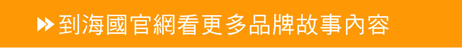 到海國官網看更多品牌故事內容